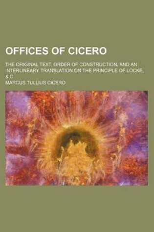 Cover of Offices of Cicero; The Original Text, Order of Construction, and an Interlineary Translation on the Principle of Locke, & C