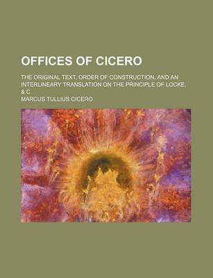 Book cover for Offices of Cicero; The Original Text, Order of Construction, and an Interlineary Translation on the Principle of Locke, & C