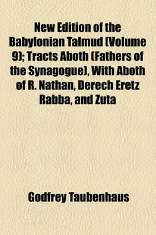 Cover of New Edition of the Babylonian Talmud (Volume 9); Tracts Aboth (Fathers of the Synagogue), with Aboth of R. Nathan, Derech Eretz Rabba, and Zuta