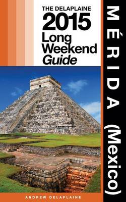 Book cover for Merida (Mexico) - The Delaplaine 2015 Long Weekend Guide