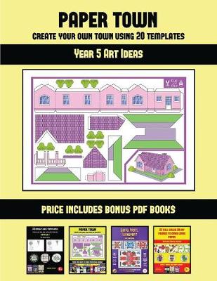 Book cover for Year 5 Art Ideas (Paper Town - Create Your Own Town Using 20 Templates)