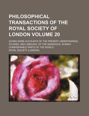 Book cover for Philosophical Transactions of the Royal Society of London Volume 20; Giving Some Accounts of the Present Undertakings, Studies, and Labours, of the Ingenious, in Many Considerable Parts of the World