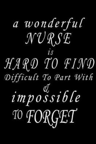 Cover of A Wonderful Nurse Is Hard To Find Difficult To Part With & Impossible To Forget