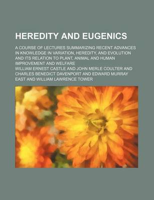 Book cover for Heredity and Eugenics; A Course of Lectures Summarizing Recent Advances in Knowledge in Variation, Heredity, and Evolution and Its Relation to Plant, Animal and Human Improvement and Welfare