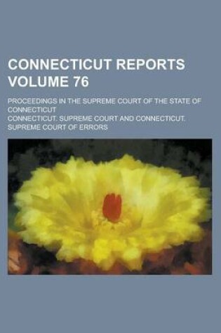 Cover of Connecticut Reports; Proceedings in the Supreme Court of the State of Connecticut Volume 76