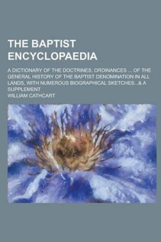 Cover of The Baptist Encyclopaedia; A Dictionary of the Doctrines, Ordinances ... of the General History of the Baptist Denomination in All Lands, with Numerou