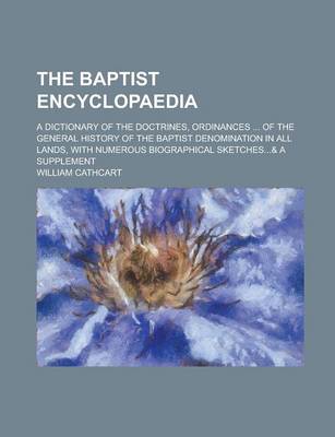 Book cover for The Baptist Encyclopaedia; A Dictionary of the Doctrines, Ordinances ... of the General History of the Baptist Denomination in All Lands, with Numerou