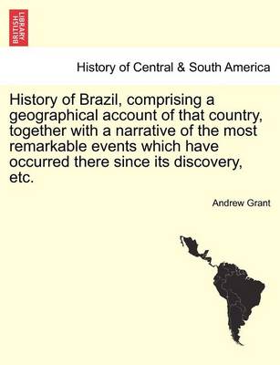 Book cover for History of Brazil, Comprising a Geographical Account of That Country, Together with a Narrative of the Most Remarkable Events Which Have Occurred There Since Its Discovery, Etc.