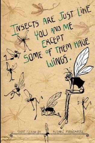 Cover of Insects are Just Like You and Me Except Some of Them Have Wings