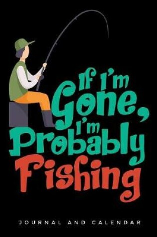 Cover of If I'm Gone, I'm Probably Fishing