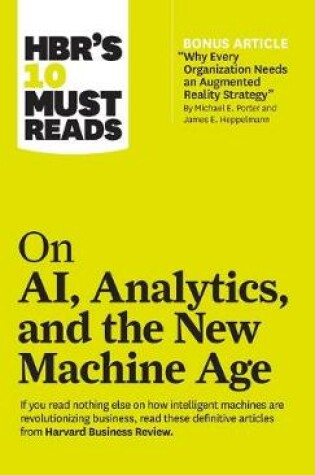 Cover of HBR's 10 Must Reads on AI, Analytics, and the New Machine Age (with bonus article "Why Every Company Needs an Augmented Reality Strategy" by Michael E. Porter and James E. Heppelmann)