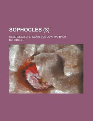 Book cover for Sophocles; Uebersetzt U. Erklart Von Osw. Marbach Volume 3