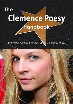 Book cover for The Clemence Poesy Handbook - Everything You Need to Know about Clemence Poesy