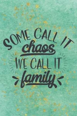 Cover of Some Call It Chaos We Call It Family