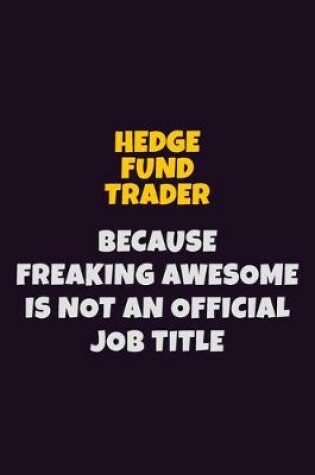 Cover of Hedge fund trader, Because Freaking Awesome Is Not An Official Job Title