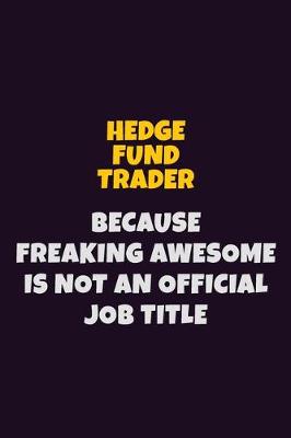 Book cover for Hedge fund trader, Because Freaking Awesome Is Not An Official Job Title