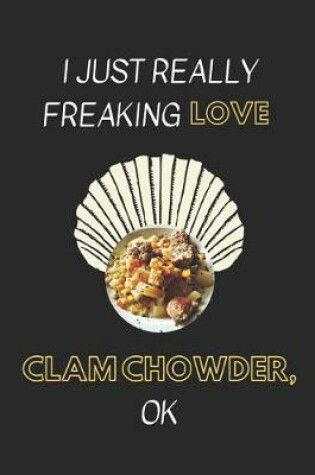 Cover of I Just Really Freaking Love Clam Chowder, Ok