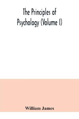 Book cover for The principles of psychology (Volume I)