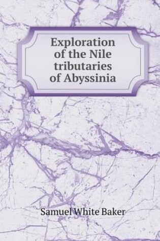 Cover of Exploration of the Nile tributaries of Abyssinia