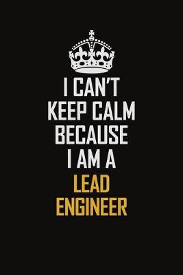 Book cover for I Can't Keep Calm Because I Am A Lead Engineer