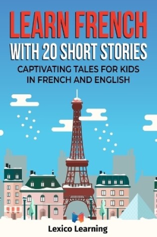 Cover of Learn French With 20 Short Stories - Captivating Tales for Kids in French and English