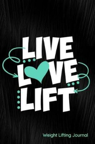 Cover of Live Love Lift Weight Lifting Journal