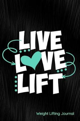 Book cover for Live Love Lift Weight Lifting Journal