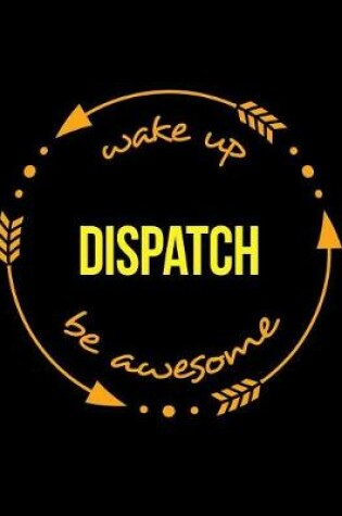 Cover of Wake Up Dispatch Be Awesome Cool Notebook for a Taxi Dispatcher, Legal Ruled Journal