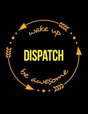 Book cover for Wake Up Dispatch Be Awesome Cool Notebook for a Taxi Dispatcher, Legal Ruled Journal