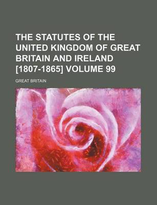 Book cover for The Statutes of the United Kingdom of Great Britain and Ireland [1807-1865] Volume 99