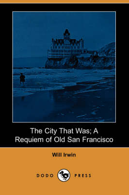 Book cover for The City That Was; A Requiem of Old San Francisco (Dodo Press)