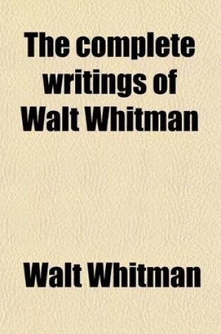 Cover of The Complete Writings of Walt Whitman (Volume 3); Leaves of Grass