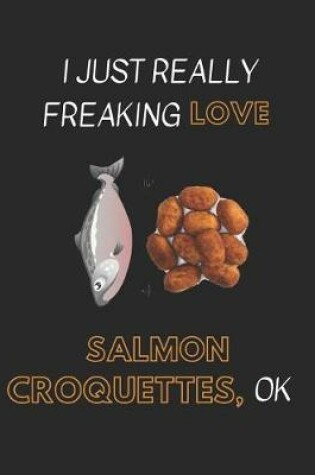 Cover of I Just Really Freaking Love Salmon Croquettes Ok