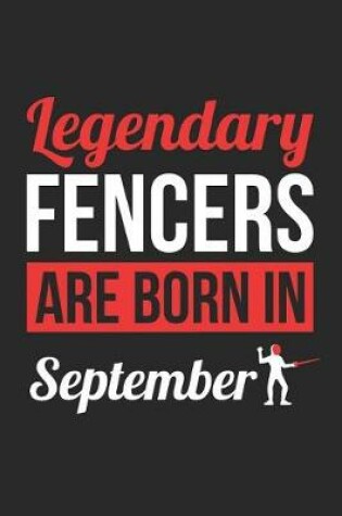 Cover of Fencing Notebook - Legendary Fencers Are Born In September Journal - Birthday Gift for Fencer Diary