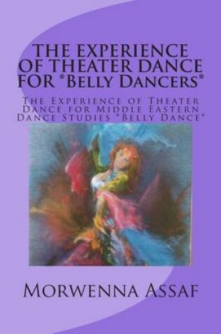 Cover of THE EXPERIENCE OF THEATER DANCE FOR *Belly Dancers*