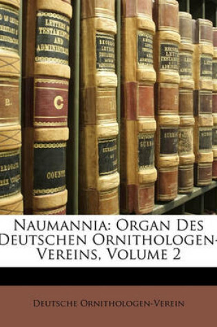 Cover of Naumannia, Archiv Fur Die Ornithologie Vorzugsweise Europa's, Organ Der Deutschen Ornithologen -Gesellschaft, Zweiten Bandes Erstes Heft