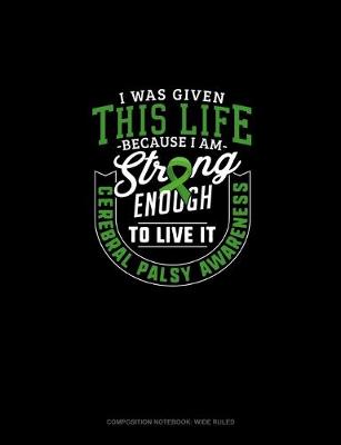 Cover of I Was Given This Life Because I Am Strong Enough To Live It Cerebral Palsy Awareness
