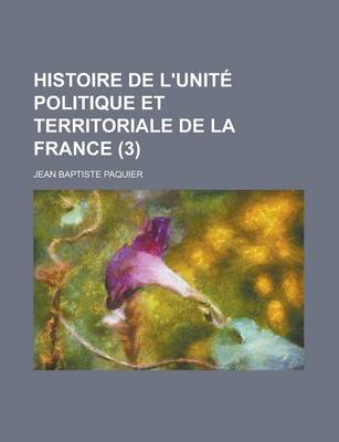 Book cover for Histoire de L'Unite Politique Et Territoriale de La France (3)