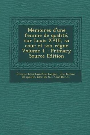 Cover of Memoires D'Une Femme de Qualite, Sur Louis XVIII, Sa Cour Et Son Regne Volume 4 - Primary Source Edition
