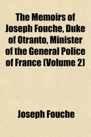 Cover of The Memoirs of Joseph Fouche, Duke of Otranto, Minister of the General Police of France (Volume 2)