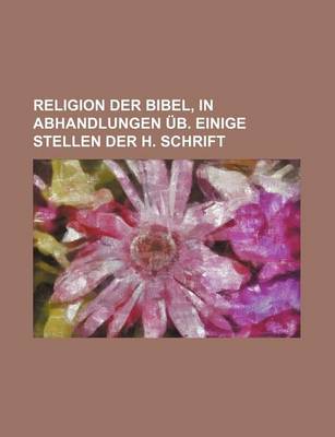 Book cover for Religion Der Bibel, in Abhandlungen Ub. Einige Stellen Der H. Schrift