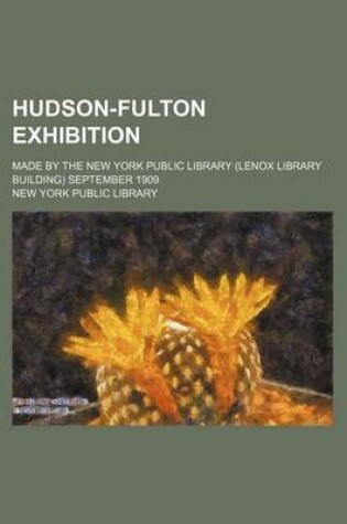 Cover of Hudson-Fulton Exhibition; Made by the New York Public Library (Lenox Library Building) September 1909