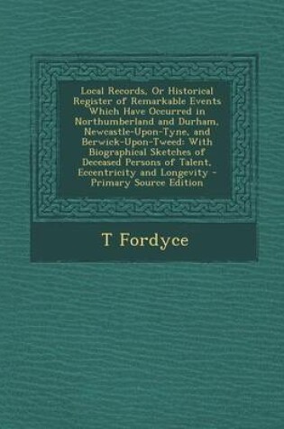 Cover of Local Records, or Historical Register of Remarkable Events Which Have Occurred in Northumberland and Durham, Newcastle-Upon-Tyne, and Berwick-Upon-Tweed