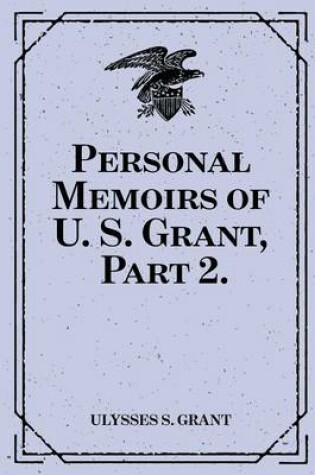 Cover of Personal Memoirs of U. S. Grant, Part 2.