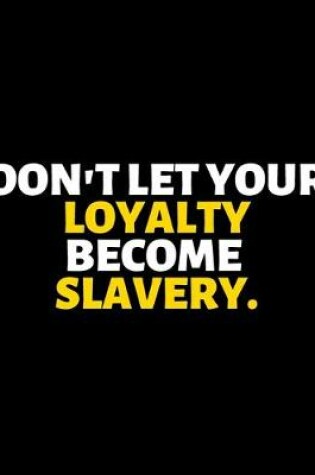 Cover of Don't Let Your Loyalty Become Your Slavery