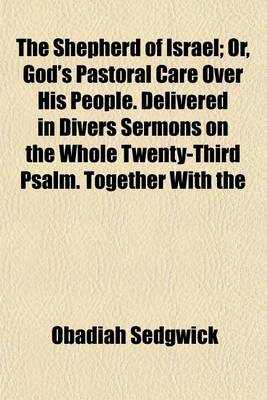 Book cover for The Shepherd of Israel; Or, God's Pastoral Care Over His People. Delivered in Divers Sermons on the Whole Twenty-Third Psalm. Together with the