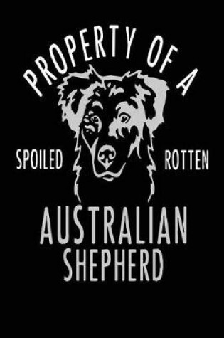 Cover of Property of a Spoiled Rotten Australian Shepherd