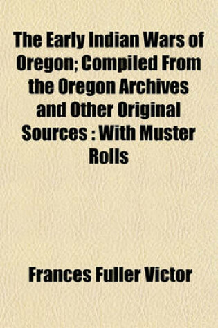 Cover of The Early Indian Wars of Oregon; Compiled from the Oregon Archives and Other Original Sources