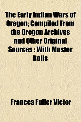 Book cover for The Early Indian Wars of Oregon; Compiled from the Oregon Archives and Other Original Sources