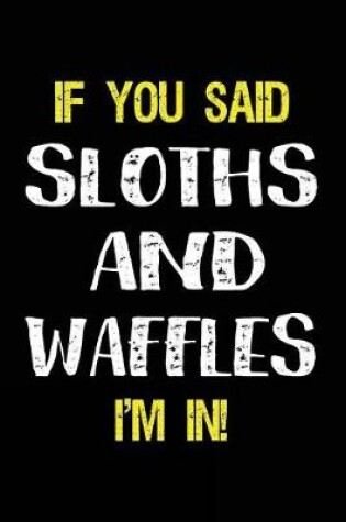 Cover of If You Said Sloths and Waffles I'm in